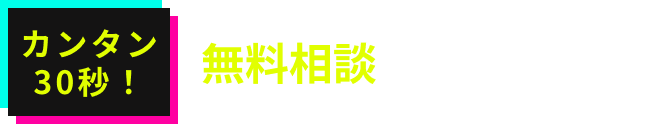 カンタン30秒！無料相談はこちらから！